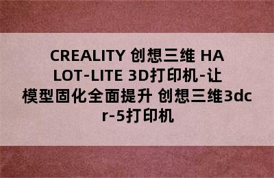 CREALITY 创想三维 HALOT-LITE 3D打印机-让模型固化全面提升 创想三维3dcr-5打印机